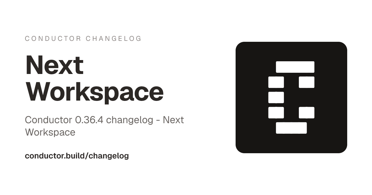 0.36.4: Next Workspace | Conductor Changelog