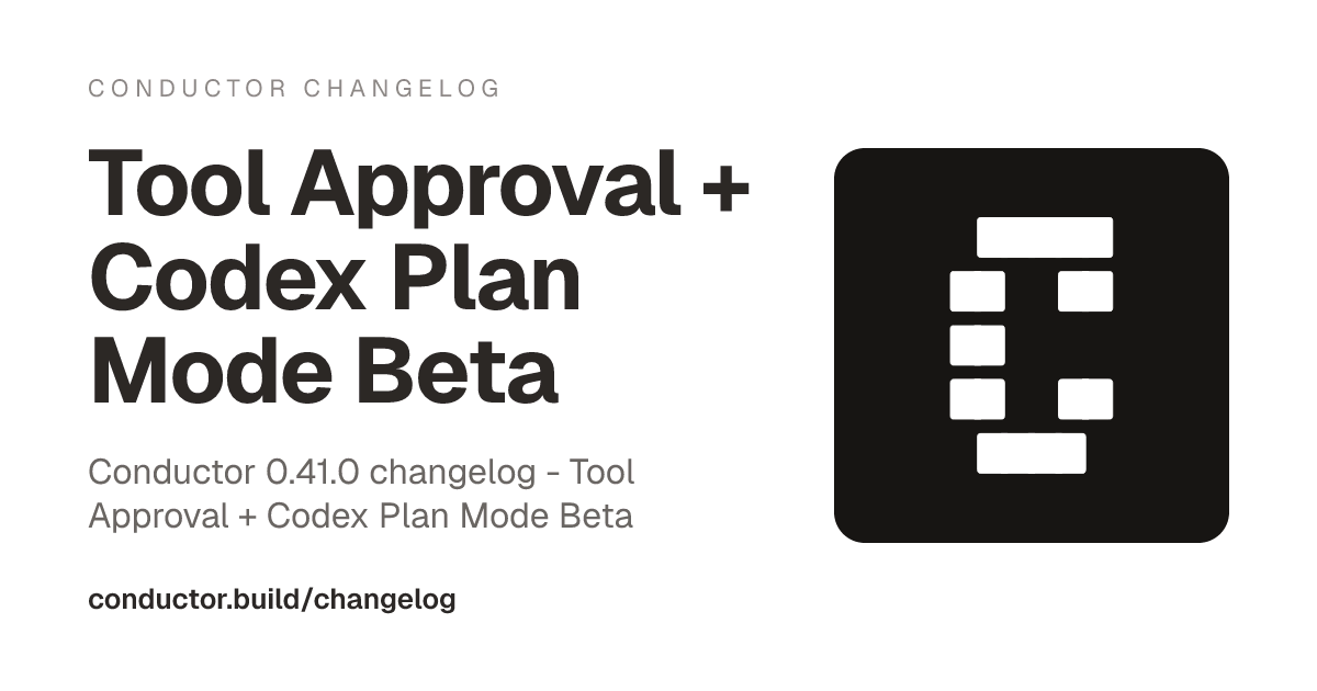 0.41.0: Tool Approval + Codex Plan Mode Beta | Conductor Changelog