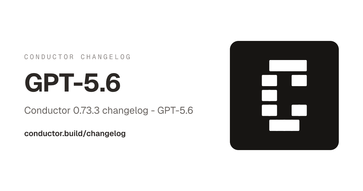 Conductor 0.73.3: GPT-5.6
